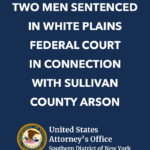 A poster with the words " two men sentenced in white plains federal court, in connection with sullivan county arson."